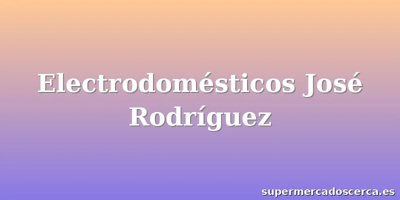 Electrodomésticos José Rodríguez