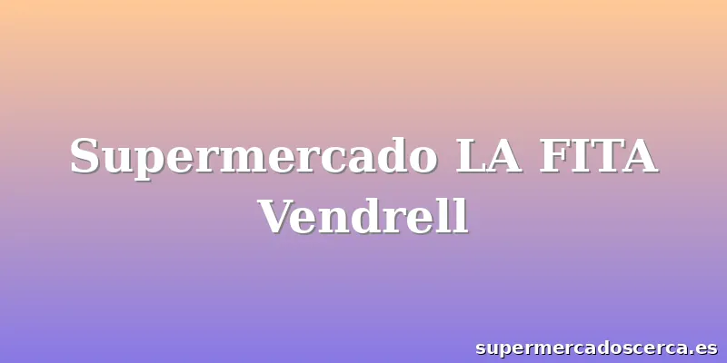 Supermercado LA FITA Vendrell