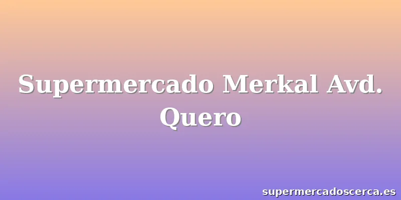 Supermercado Merkal Avd. Quero