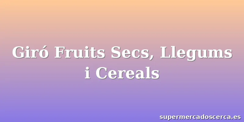 Giró Fruits Secs, Llegums i Cereals