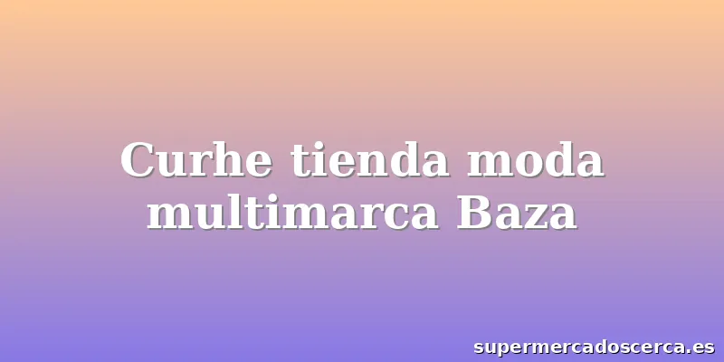 Curhe tienda moda multimarca Baza