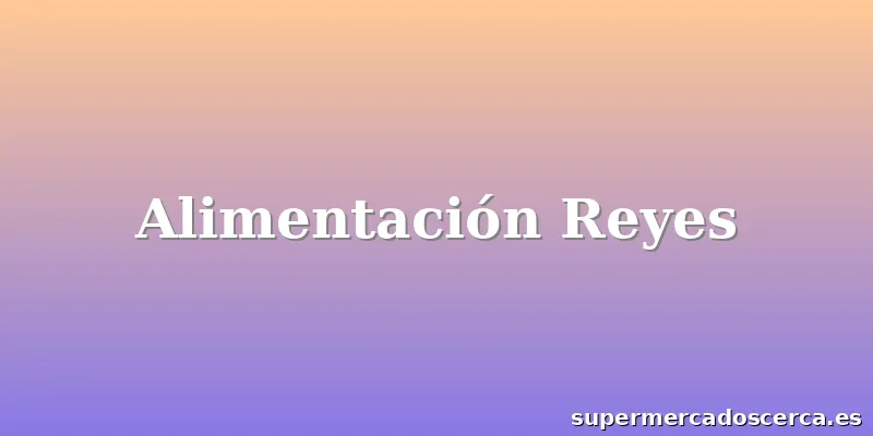 Alimentación Reyes