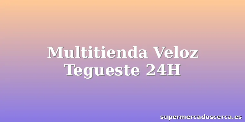 Multitienda Veloz Tegueste 24H