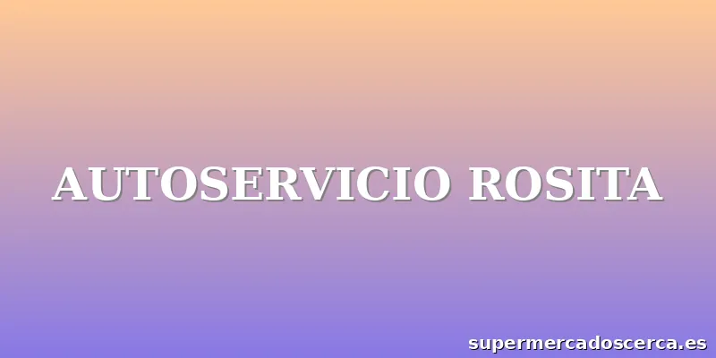 AUTOSERVICIO ROSITA