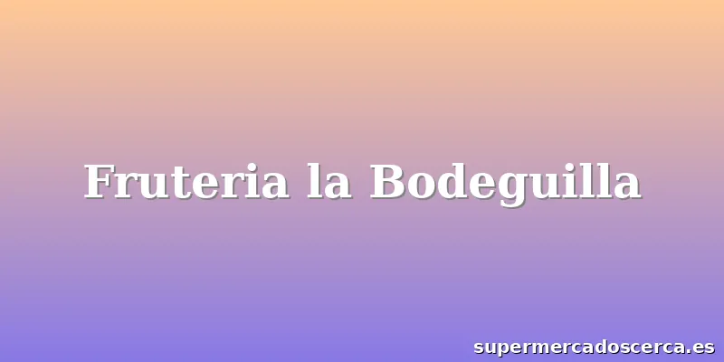 Fruteria la Bodeguilla