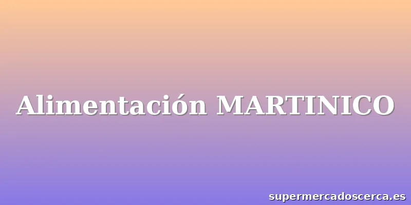 Alimentación MARTINICO