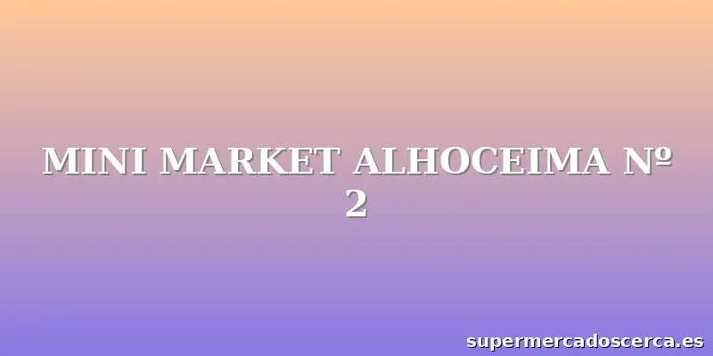 MINI MARKET ALHOCEIMA Nº 2