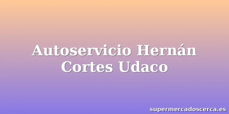 Autoservicio Hernán Cortes Udaco