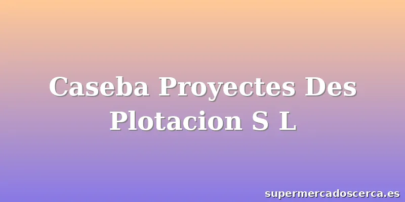 Caseba Proyectes Des Plotacion S L