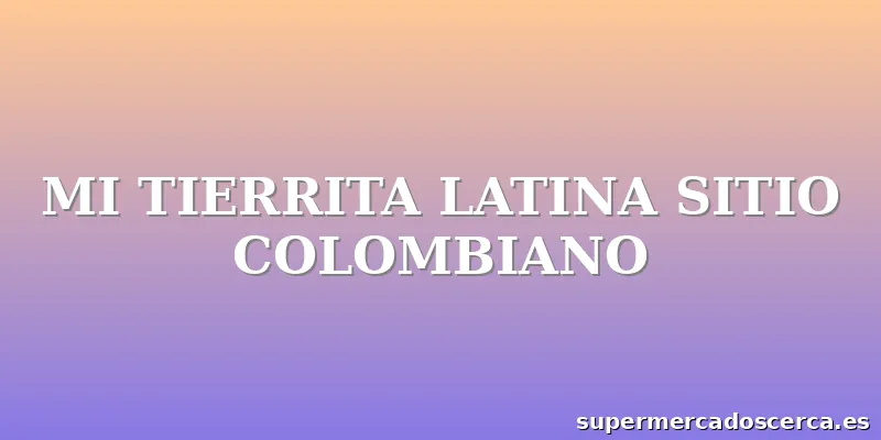 MI TIERRITA LATINA SITIO COLOMBIANO