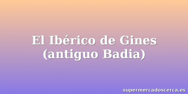 El Ibérico de Gines (antiguo Badia)