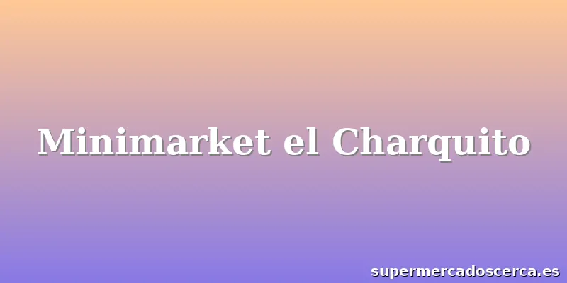 Minimarket el Charquito