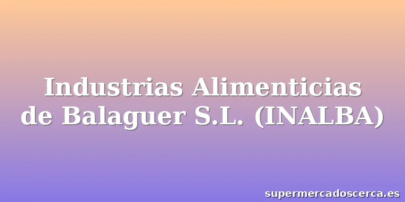 Industrias Alimenticias de Balaguer S.L. (INALBA)