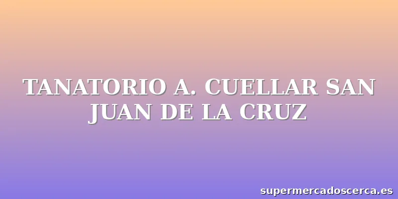 TANATORIO A. CUELLAR SAN JUAN DE LA CRUZ