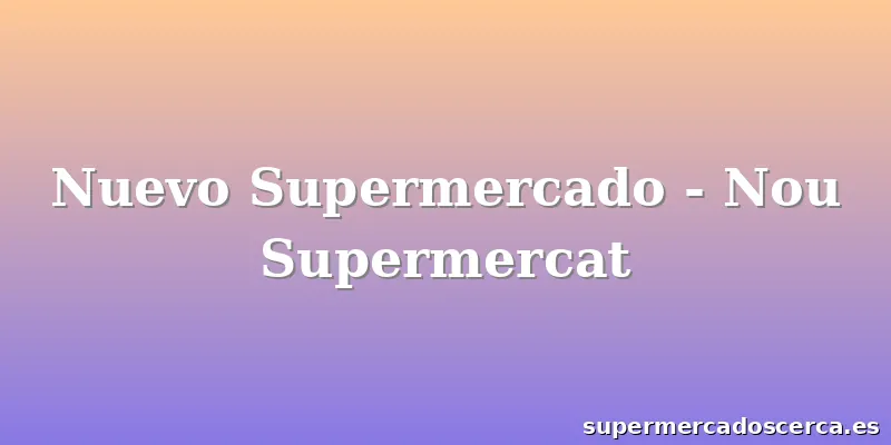 Nuevo Supermercado - Nou Supermercat