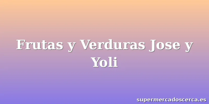 Frutas y Verduras Jose y Yoli