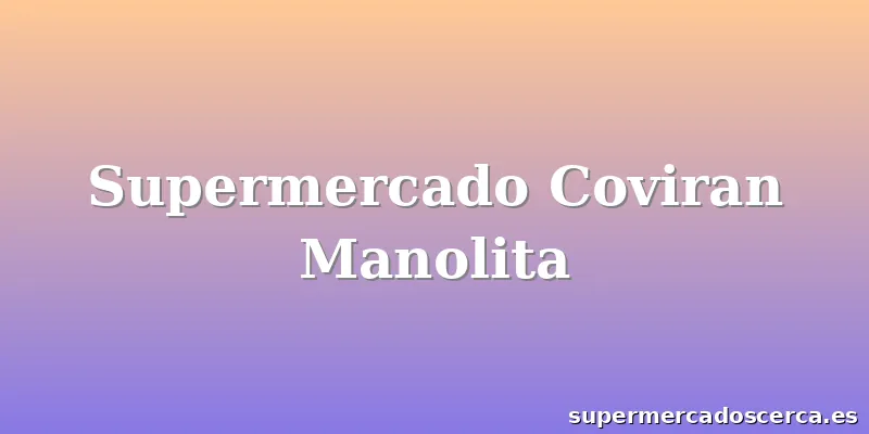 Supermercado Coviran Manolita