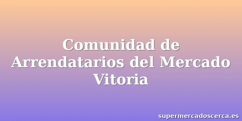 Comunidad de Arrendatarios del Mercado Vitoria