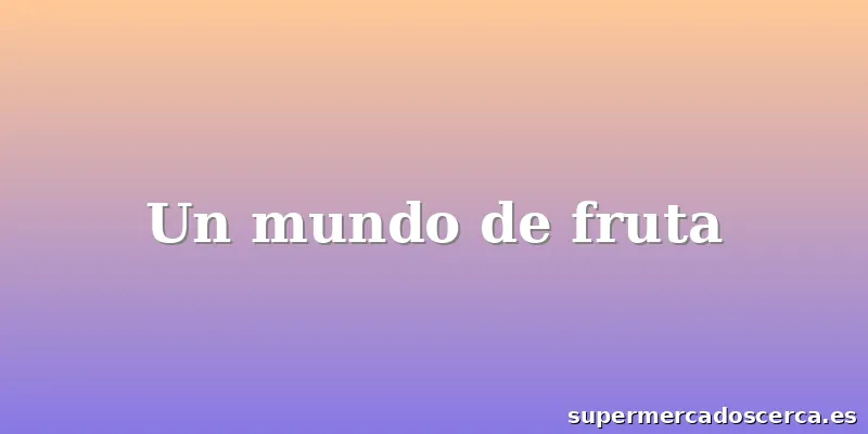 Un mundo de fruta
