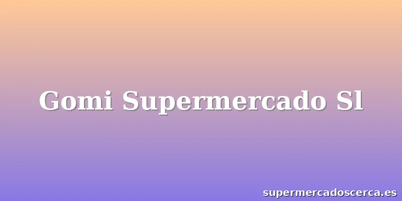 Gomi Supermercado Sl