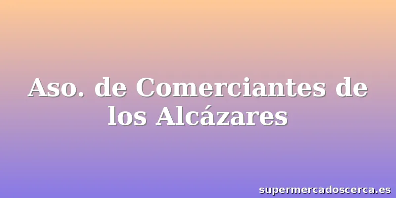 Aso. de Comerciantes de los Alcázares
