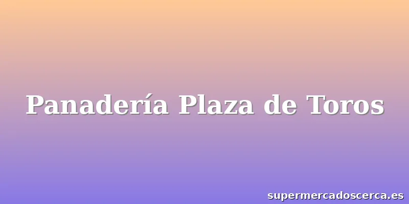 Panadería Plaza de Toros