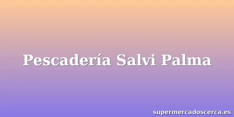 Pescadería Salvi Palma