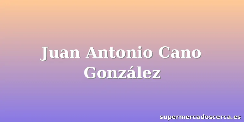 Juan Antonio Cano González