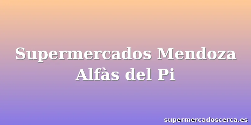 Supermercados Mendoza Alfàs del Pi
