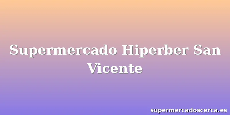 Supermercado Hiperber San Vicente