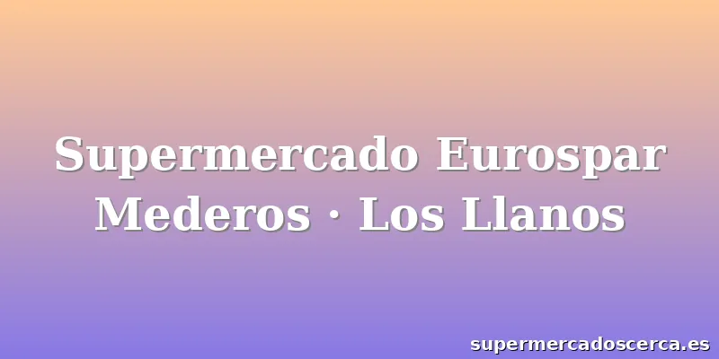 Supermercado Eurospar Mederos · Los Llanos