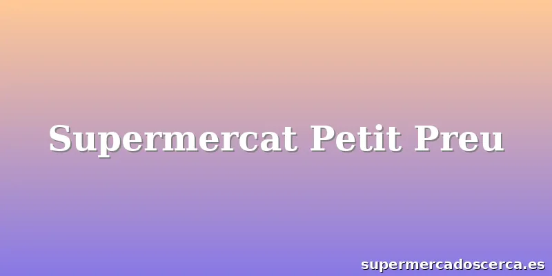 Supermercat Petit Preu