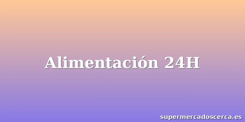 Alimentación 24H