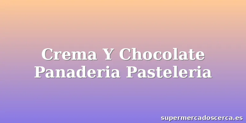 Crema Y Chocolate Panaderia Pasteleria