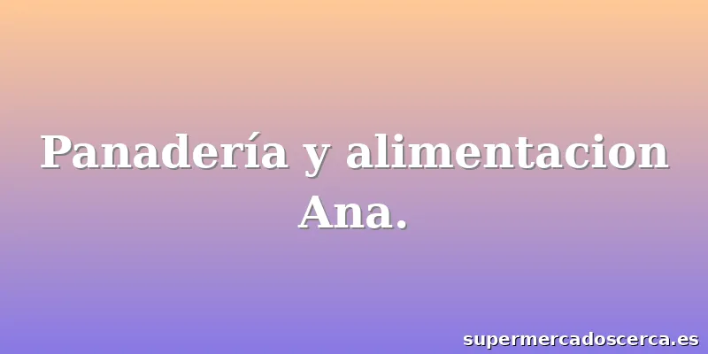 Panadería y alimentacion Ana.