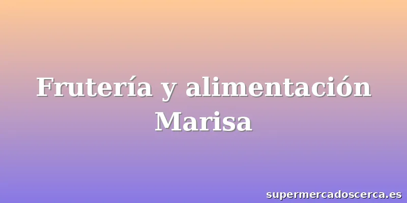 Frutería y alimentación Marisa
