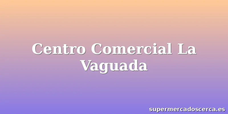 Centro Comercial La Vaguada