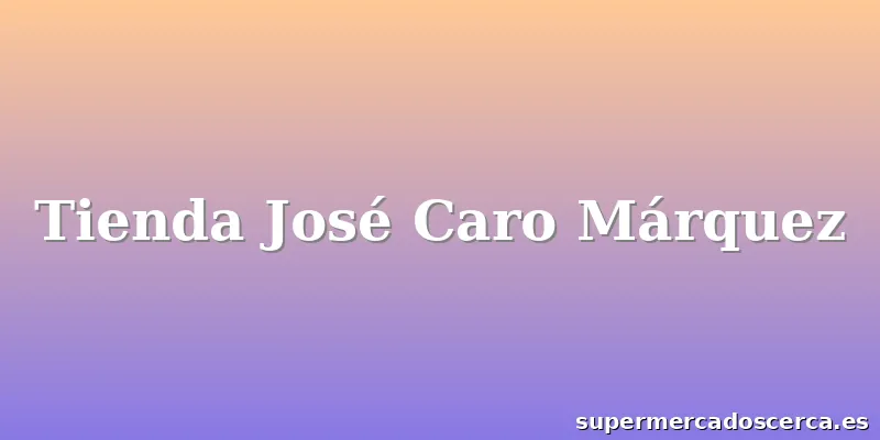 Tienda José Caro Márquez