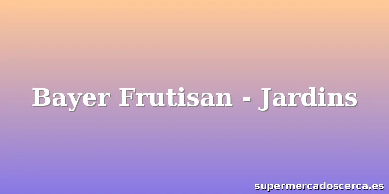 Bayer Frutisan - Jardins