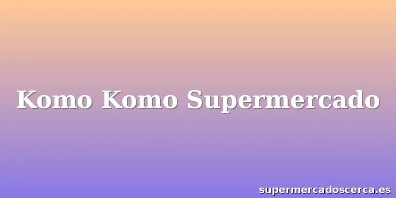Komo Komo Supermercado