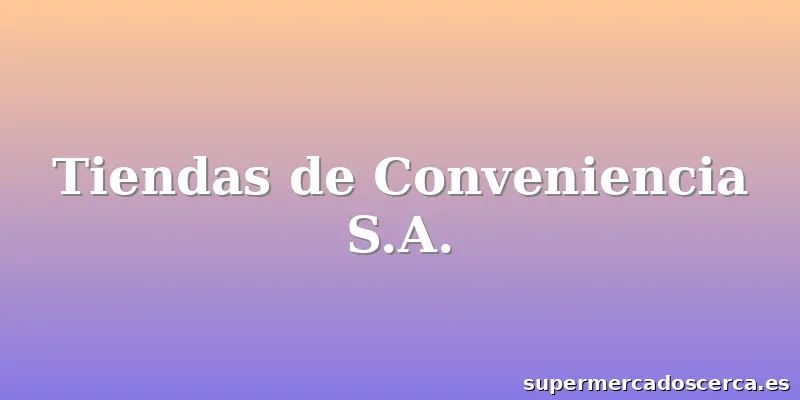 Tiendas de Conveniencia S.A.