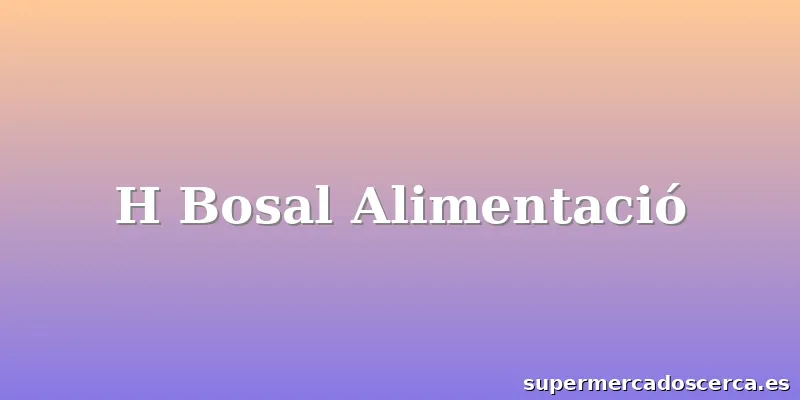 H Bosal Alimentació
