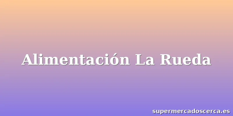 Alimentación La Rueda