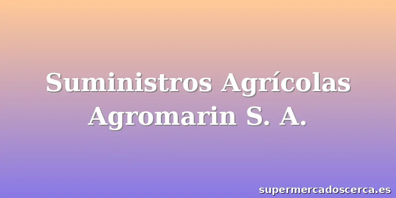 Suministros Agrícolas Agromarin S. A.