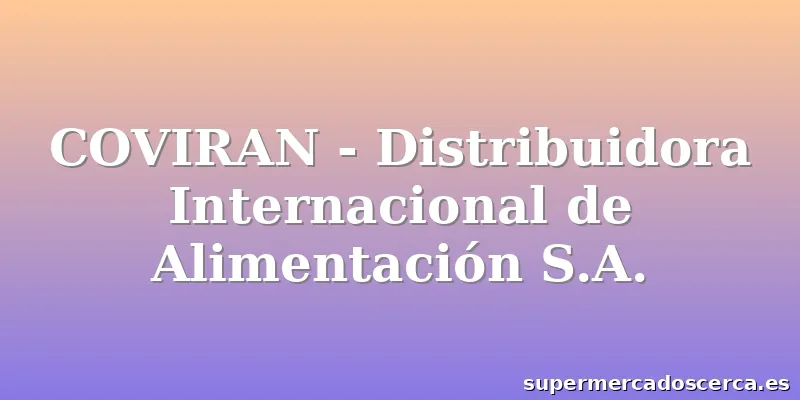 COVIRAN - Distribuidora Internacional de Alimentación S.A.