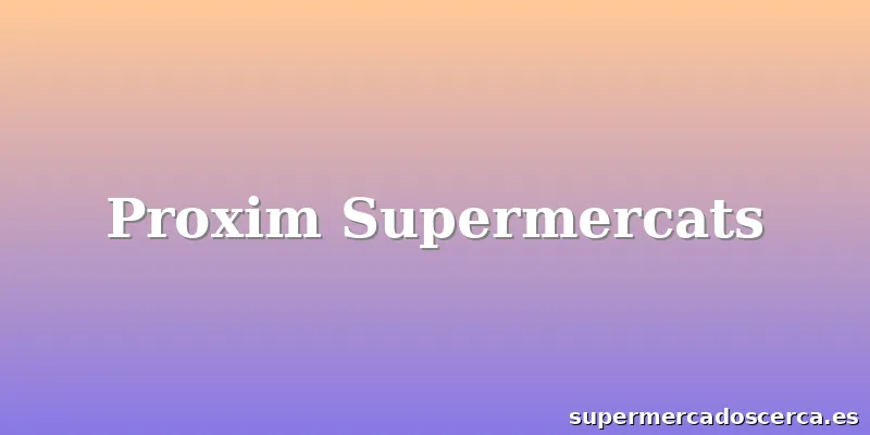 Proxim Supermercats