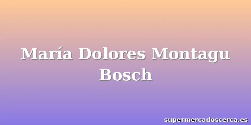 María Dolores Montagu Bosch