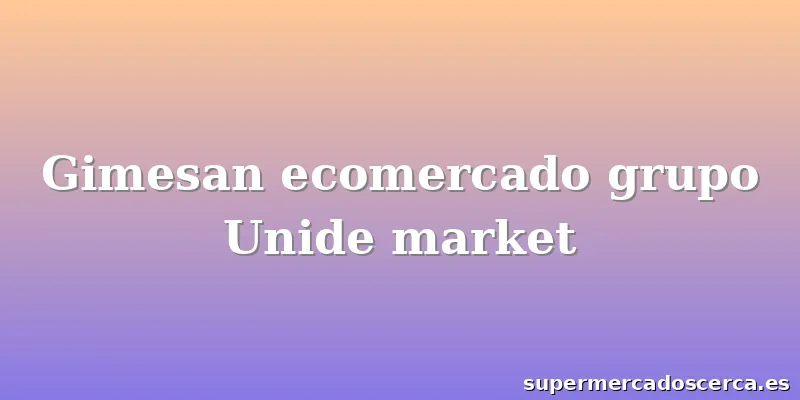 Gimesan ecomercado grupo Unide market