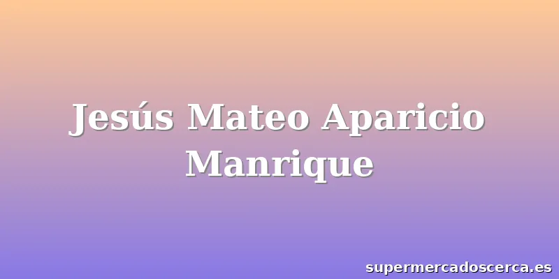 Jesús Mateo Aparicio Manrique