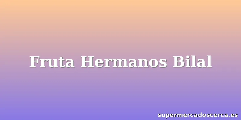 Fruta Hermanos Bilal